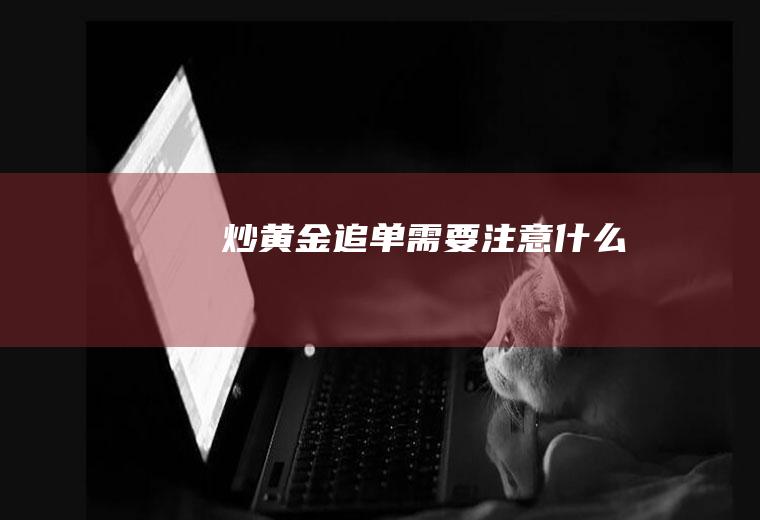 炒黄金追单需要注意什么