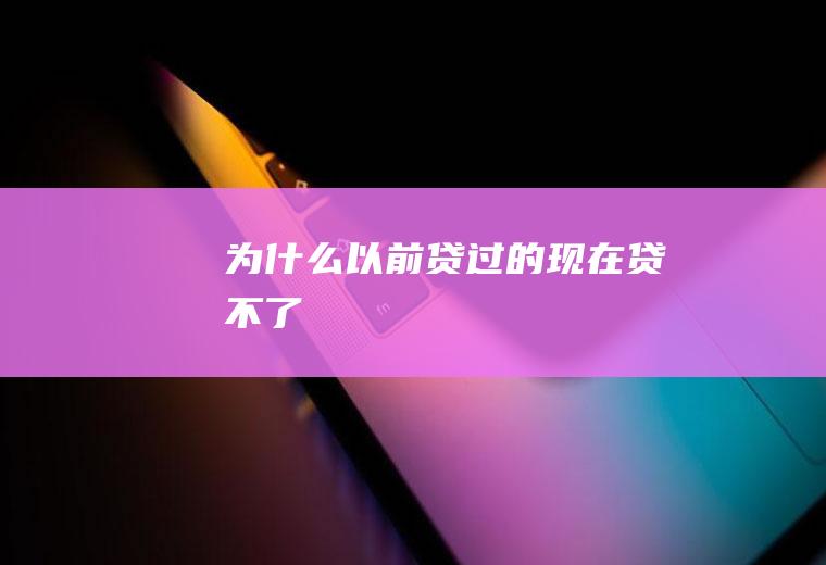 为什么以前贷过的现在贷不了