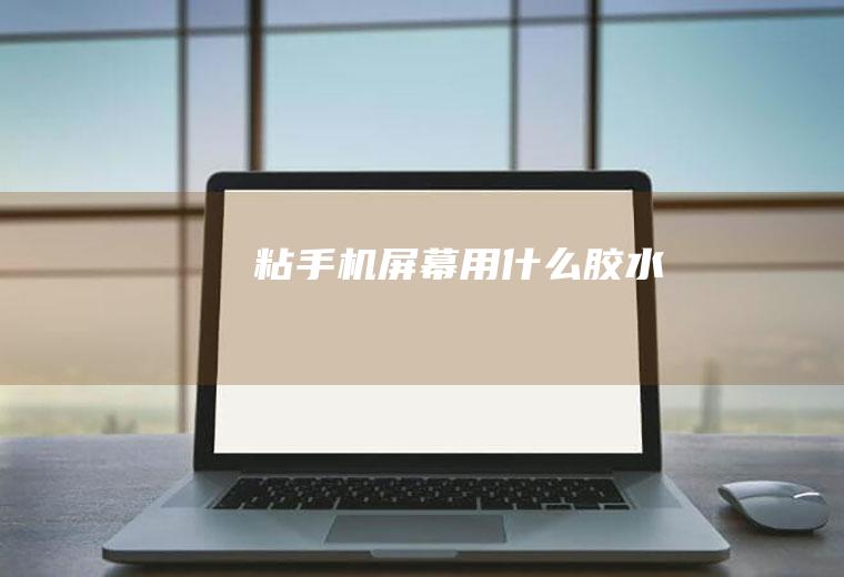 粘手机屏幕用什么胶水