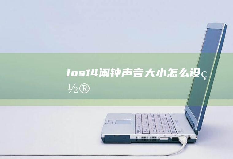 ios14闹钟声音大小怎么设置