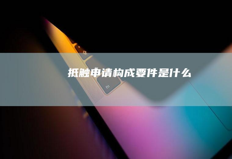 抵触申请构成要件是什么