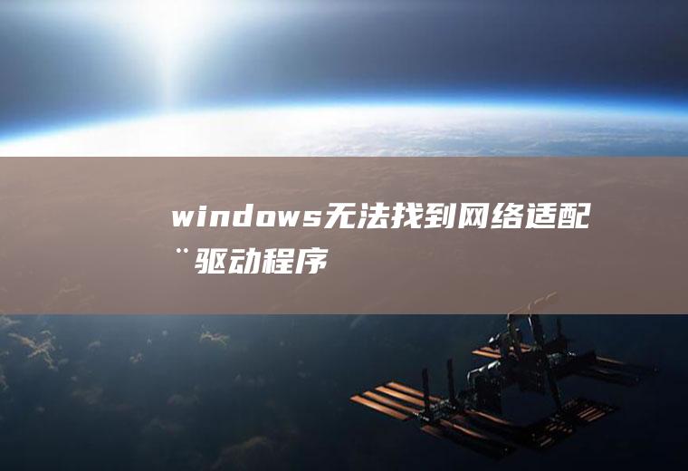 windows无法找到网络适配器驱动程序