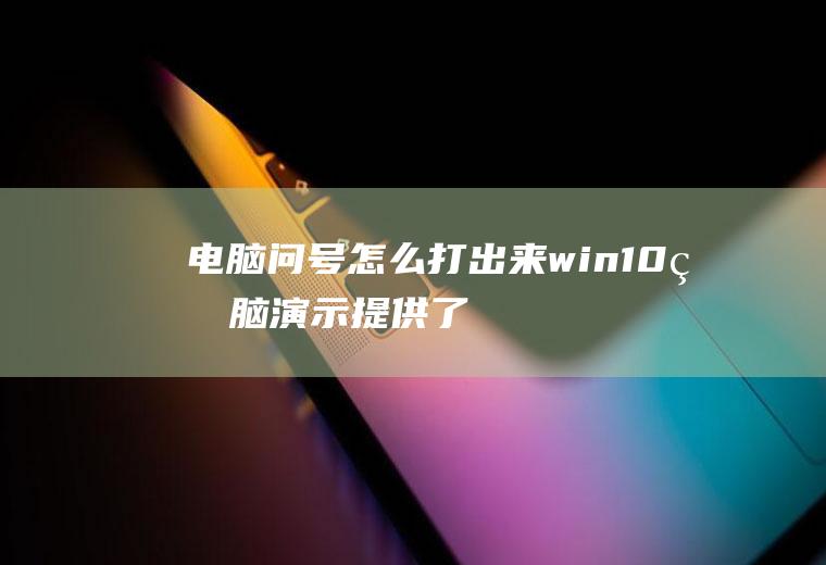 电脑问号怎么打出来(win10电脑演示提供了3种方法的具体操作)