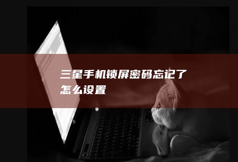 三星手机锁屏密码忘记了怎么设置