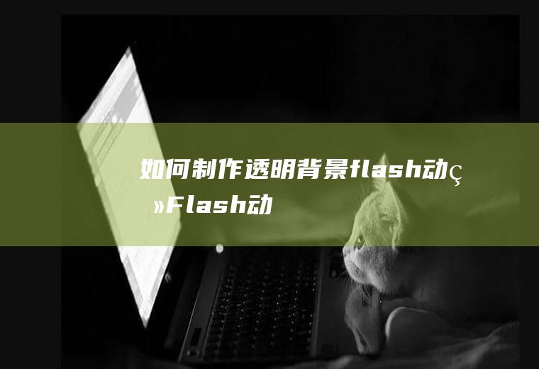 如何制作透明背景flash动画(Flash动画设计的三大基本功能)