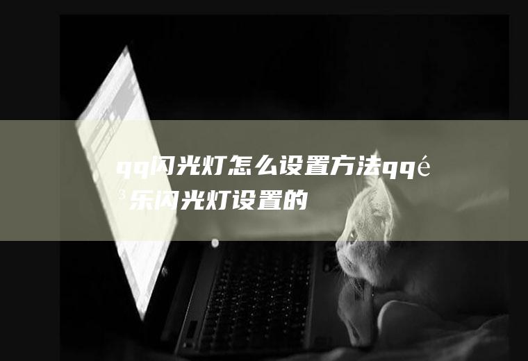 qq闪光灯怎么设置方法(qq音乐闪光灯设置的步骤)