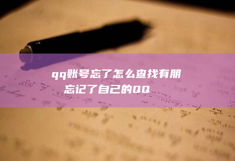 qq账号忘了怎么查找(有朋友忘记了自己的QQ号码数字)