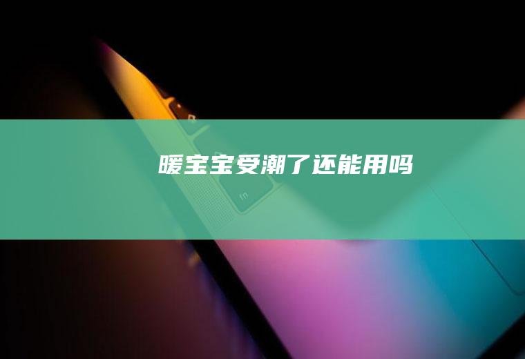 暖宝宝受潮了还能用吗