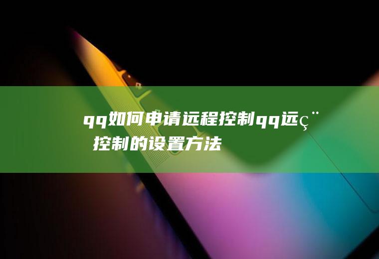 qq如何申请远程控制(qq远程控制的设置方法)