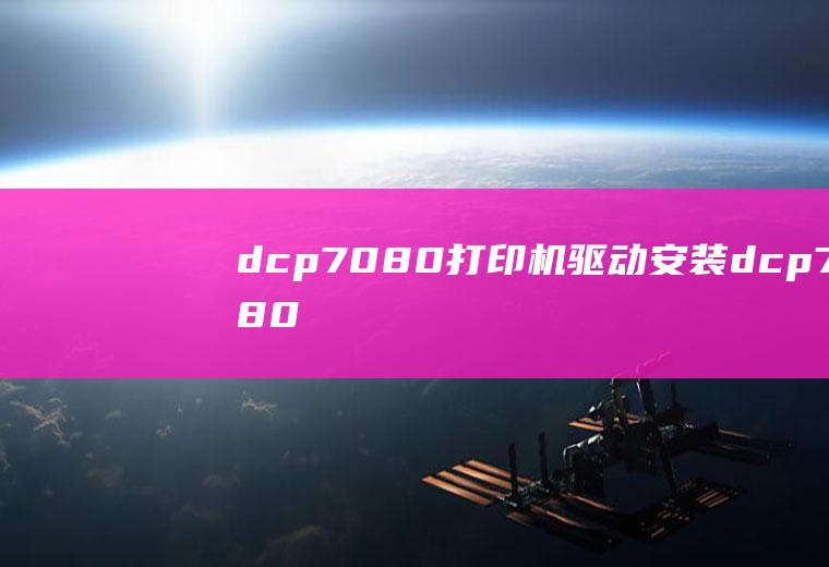 dcp7080打印机驱动安装(dcp7080打印机怎么驱动安装)