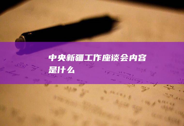 中央新疆工作座谈会内容是什么