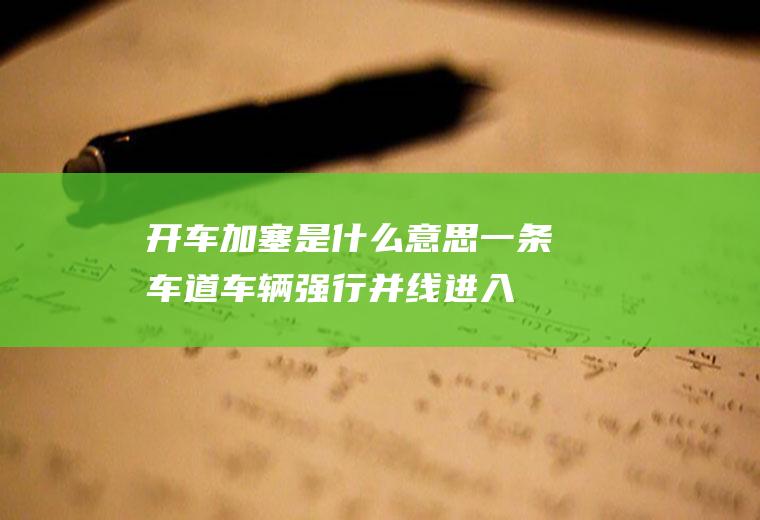 开车加塞是什么意思(一条车道车辆强行并线进入旁边车辆正常跟车行驶的车道上)