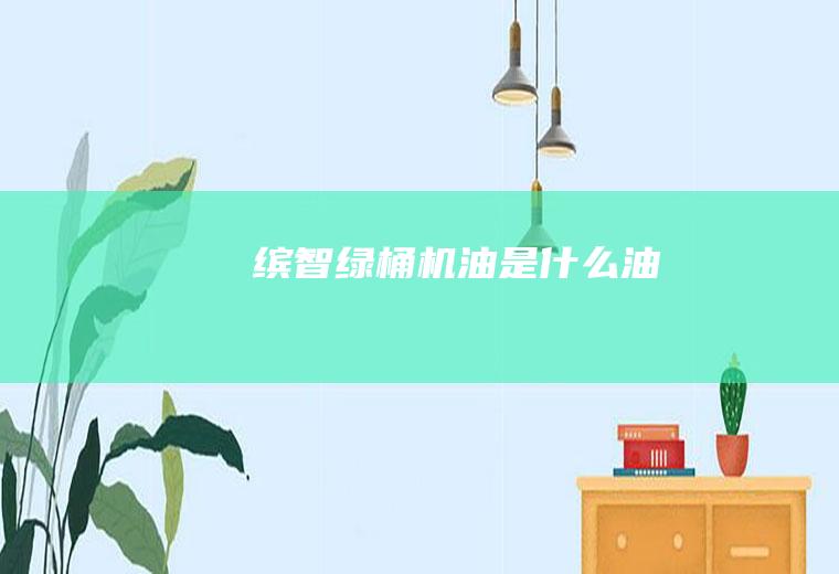 缤智绿桶机油是什么油