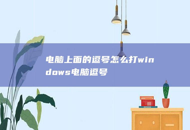 电脑上面的逗号怎么打(windows电脑逗号怎么打)