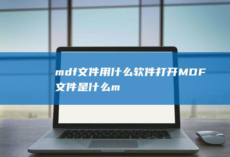 mdf文件用什么软件打开(MDF文件是什么mdf文件格式介绍)