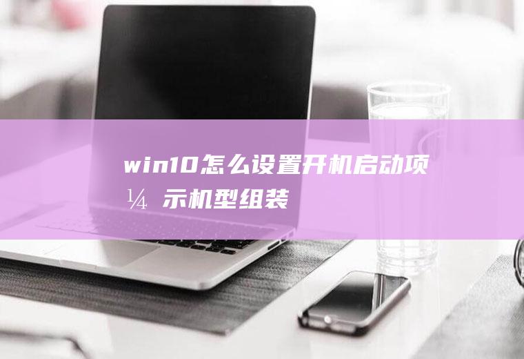 win10怎么设置开机启动项(演示机型:组装台式机,适用系统:windows10家庭中文版)