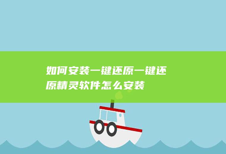 如何安装一键还原(一键还原精灵软件怎么安装)