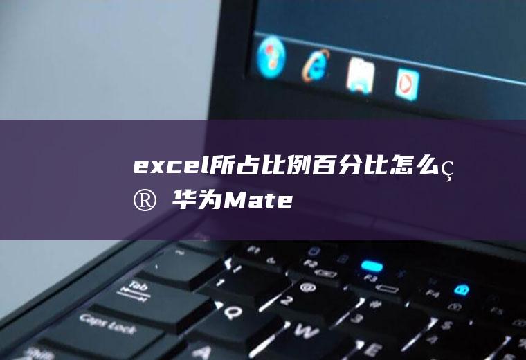 excel所占比例百分比怎么算(华为MateBook14,适用系统:Windows10)