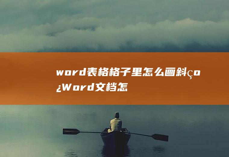 word表格格子里怎么画斜线(Word文档怎么绘制斜线)