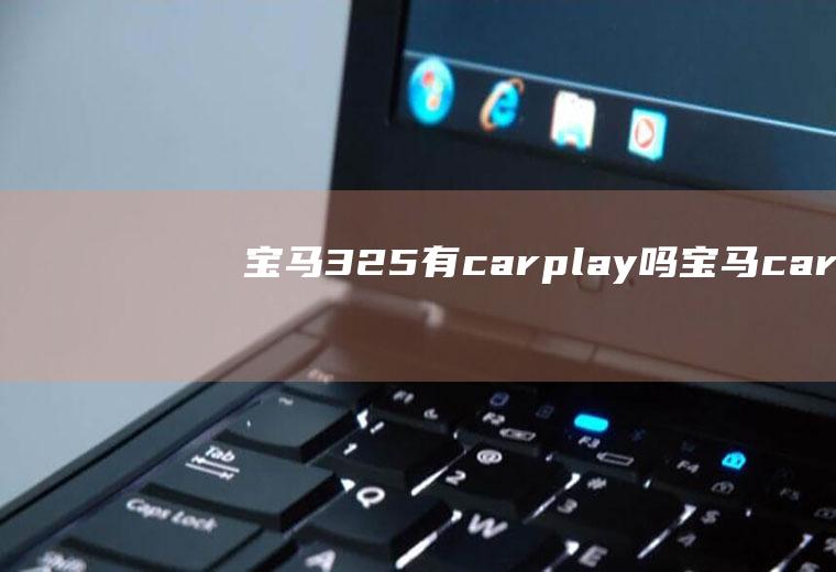 宝马325有carplay吗(宝马carplay怎么连接)