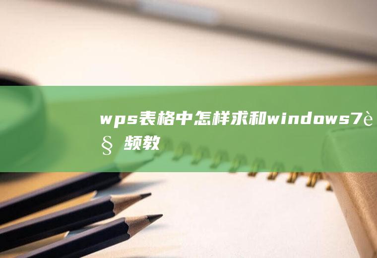 wps表格中怎样求和(windows7视频教程)