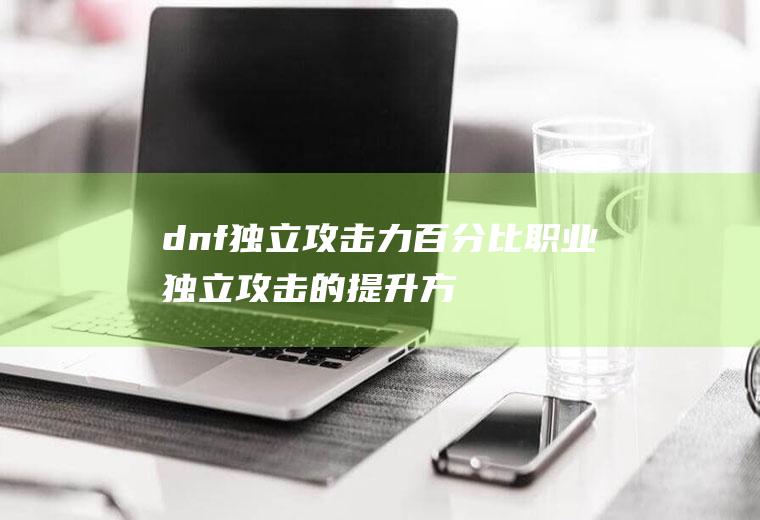 dnf独立攻击力(百分比职业独立攻击的提升方法)