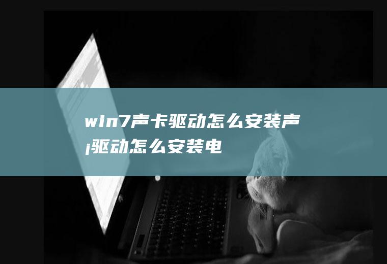 win7声卡驱动怎么安装(声卡驱动怎么安装电脑图解)