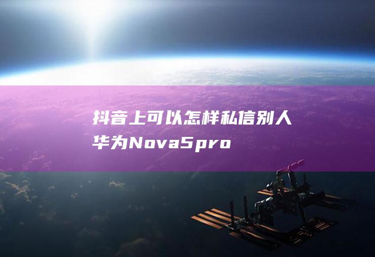 抖音上可以怎样私信别人(华为Nova5pro演示机型:EMUI10.1)