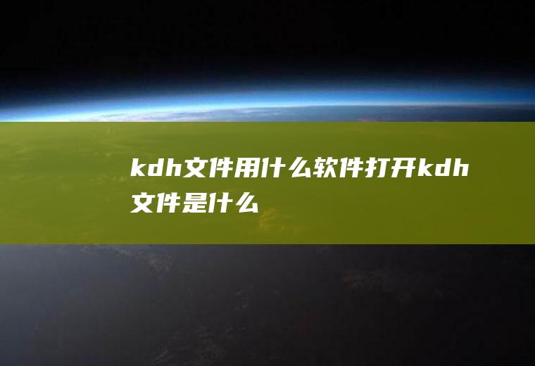 kdh文件用什么软件打开(kdh文件是什么)