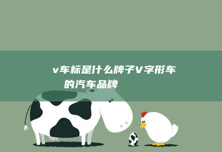 v车标是什么牌子(V字形车标的汽车品牌)