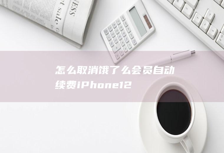 怎么取消饿了么会员自动续费(iPhone12演示机型:饿了么9.9)