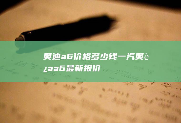 奥迪a6价格多少钱一汽奥迪a6最新报价