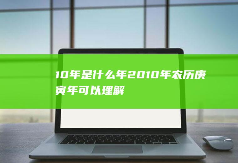 10年是什么年(2010年农历庚寅年可以理解什么)