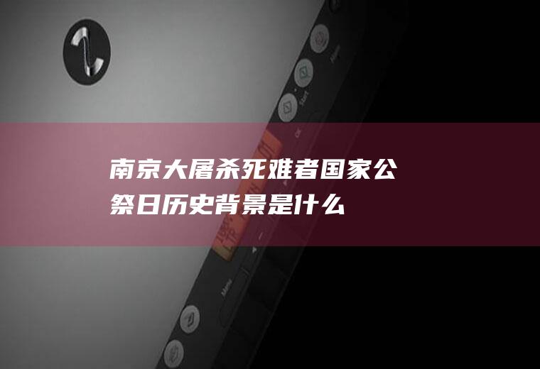 南京大屠杀死难者国家公祭日历史背景是什么