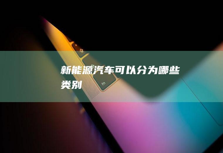 新能源汽车可以分为哪些类别