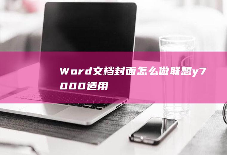 Word文档封面怎么做(联想y7000,适用系统:Windows10)