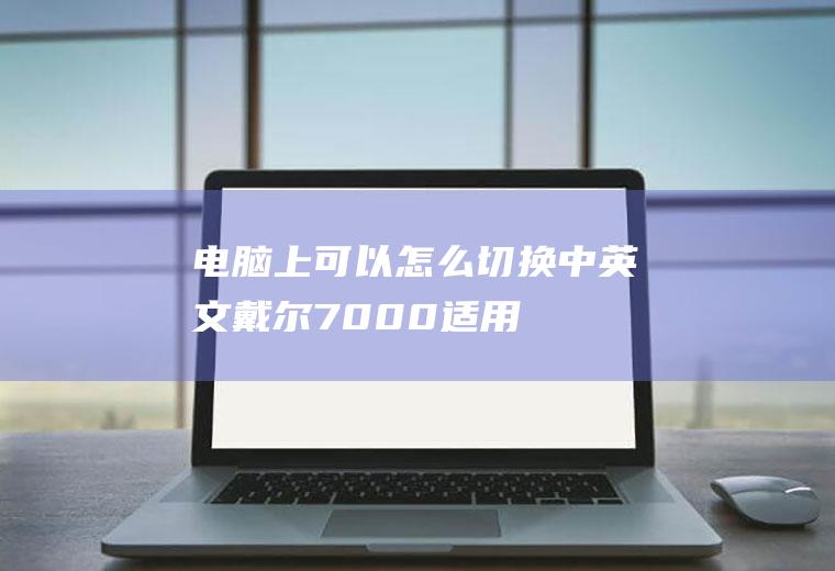 电脑上可以怎么切换中英文(戴尔7000,适用系统:windows10,搜狗输入法v9.)