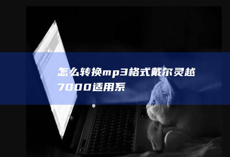 怎么转换mp3格式(戴尔灵越7000,适用系统:Windows10,格式工厂4.)