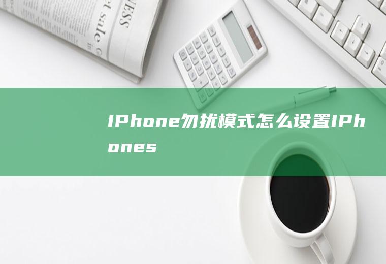 iPhone勿扰模式怎么设置(iPhonese2,适用系统:iOS14)