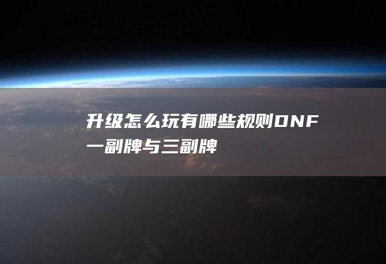 升级怎么玩有哪些规则(DNF:一副牌与三副牌分数规定)