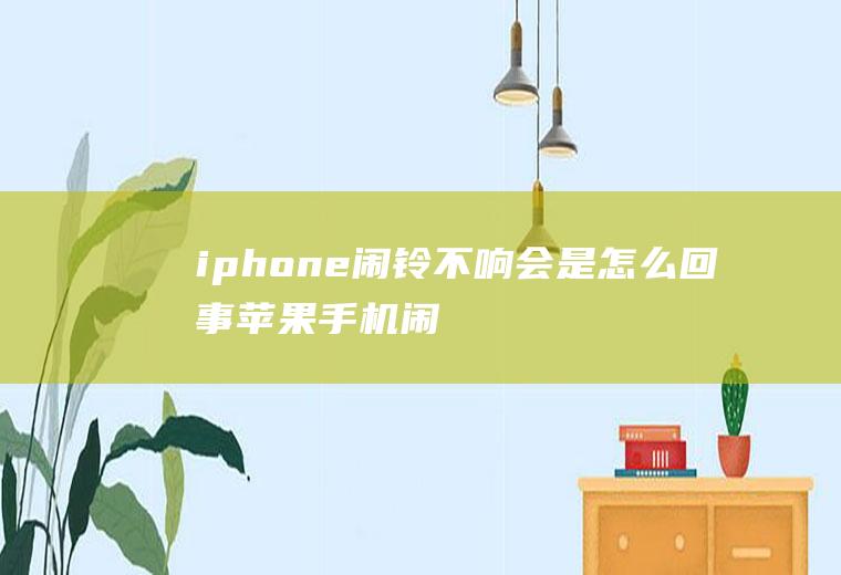 iphone闹铃不响会是怎么回事(苹果手机闹钟不响怎么回事)