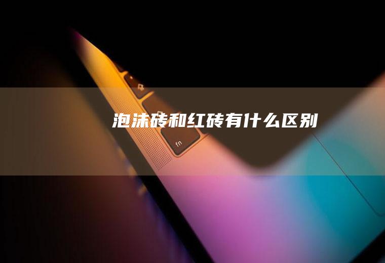 泡沫砖和红砖有什么区别