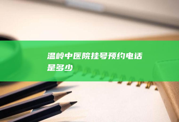 温岭中医院挂号预约电话是多少