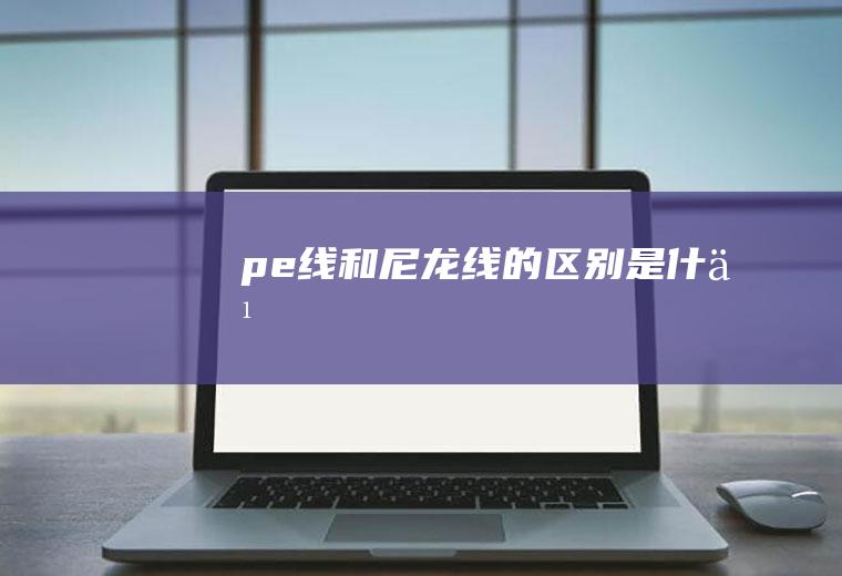 pe线和尼龙线的区别是什么