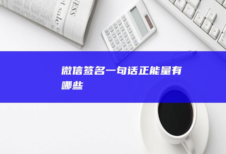 微信签名一句话正能量有哪些