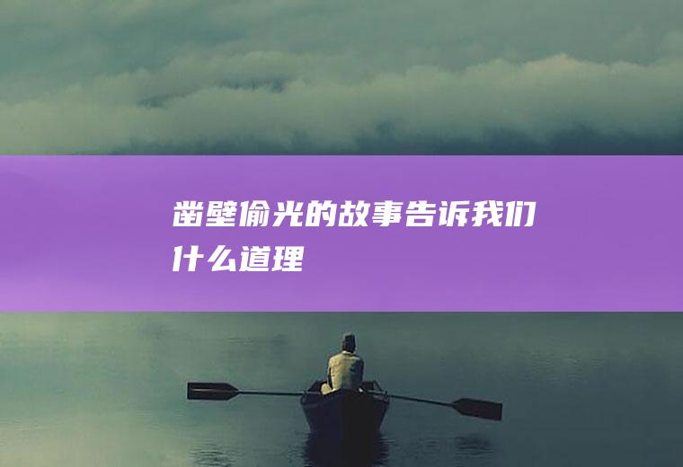 《凿壁偷光》的故事告诉我们什么道理