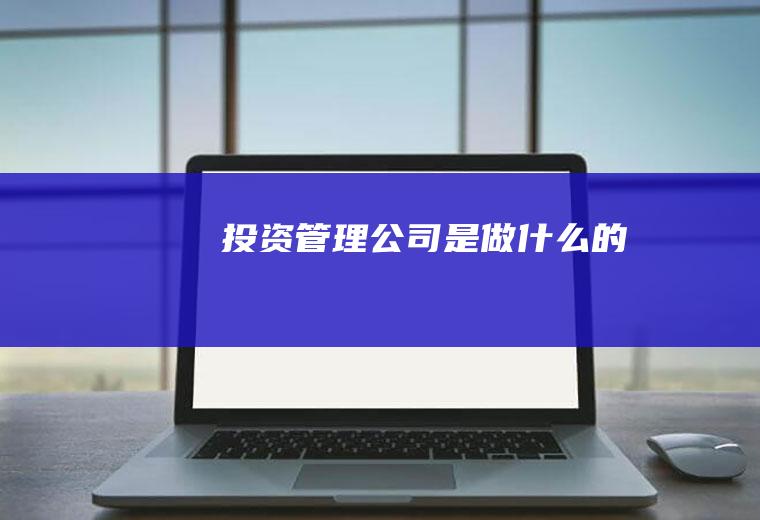 投资管理公司是做什么的