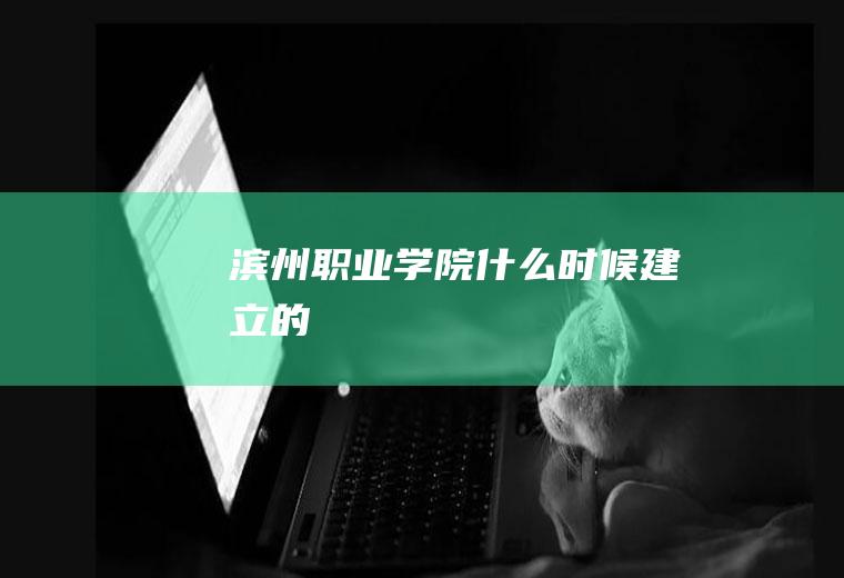 滨州职业学院什么时候建立的