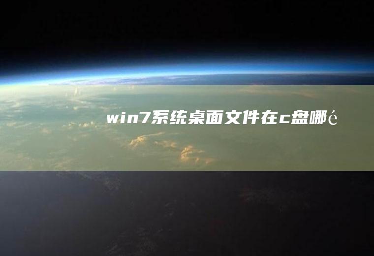 win7系统桌面文件在c盘哪里