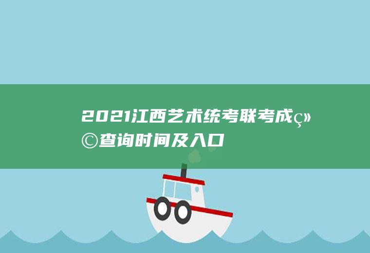 2021江西艺术统考/联考成绩查询时间及入口是什么